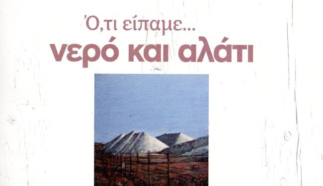 Διέξοδος: «Ό,τι είπαμε νερό και αλάτι» το νέο βιβλίο που σχετίζεται με τον «λευκό θησαυρό»